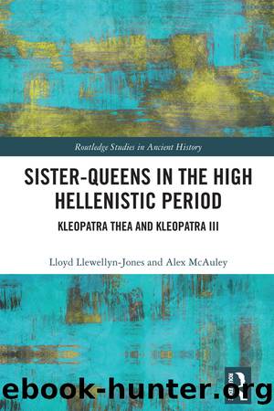 Sister-Queens in the High Hellenistic Period by Lloyd Llewellyn-Jones;Alex McAuley; & Alex McAuley