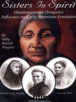 Sisters in Spirit: Iroquois Influence on Early Feminists by Sally Roesch Wagner