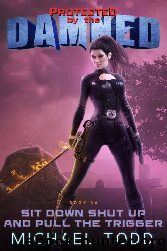 Sit Down Shut Up And Pull The Trigger: A Supernatural Action Adventure Opera (Protected By The Damned Book 4) by Michael Todd & Michael Anderle & Laurie Starkey