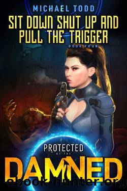 Sit Down Shut Up and Pull The Trigger (Protected By The Damned Book 4) by Michael Todd & Michael Anderle