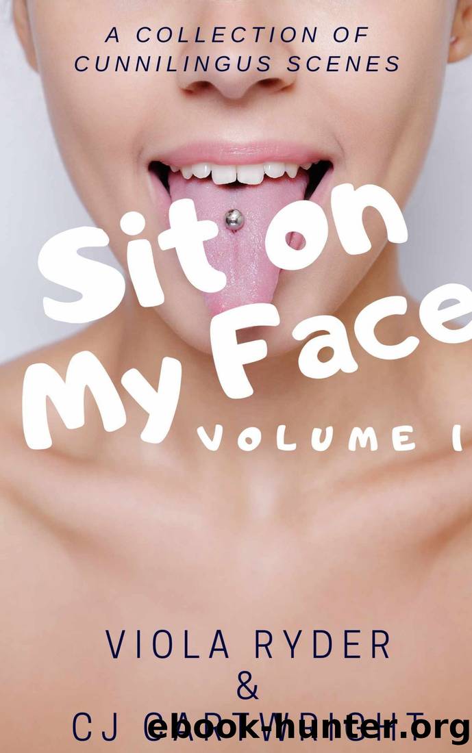 Sit On My Face: A Cunnilingus Collection (Her Pleasure Book 1) by Viola Ryder & CJ Cartwright