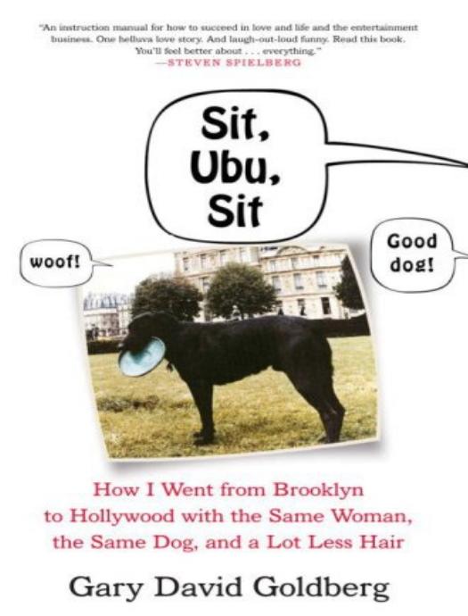 Sit, Ubu, Sit: How I Went from Brooklyn to Hollywood with the Same Woman, the Same Dog, and a Lot Less Hair by Gary David Goldberg