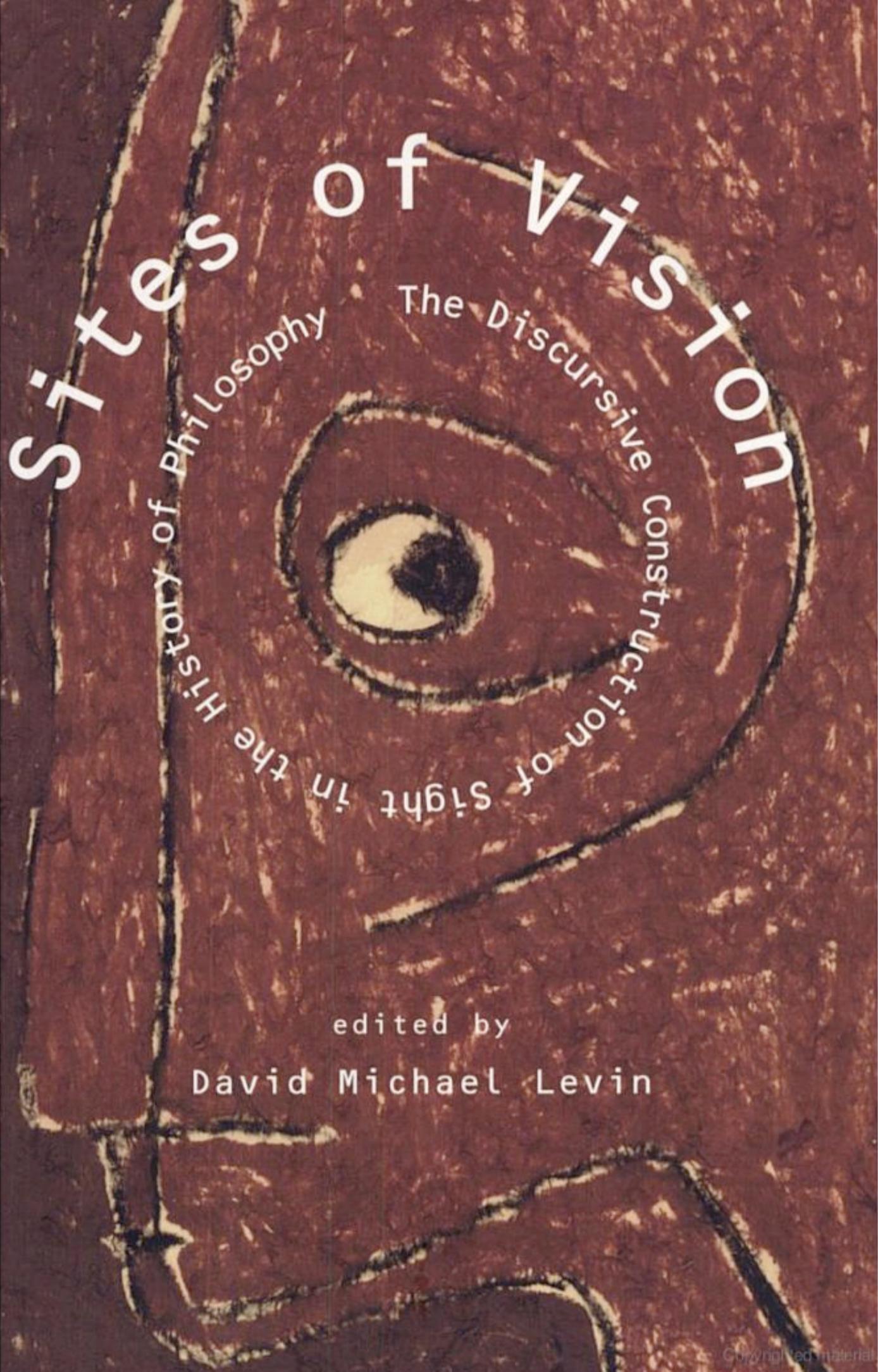 Sites of Vision: The Discursive Construction of Sight in the History of Philosophy by David Michael Levin