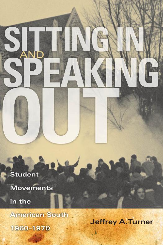 Sitting in and Speaking Out : Student Movements in the American South, 1960-1970 by Jeffrey A. Turner