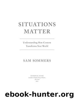 Situations Matter: Understanding How Context Transforms Your World by Sommers Sam