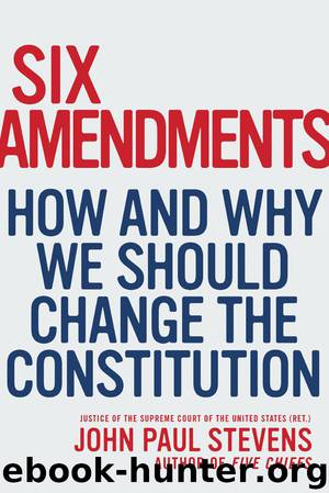 Six Amendments : How and Why We Should Change the Constitution (9780316333597) by Stevens John Paul