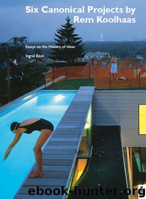Six Canonical Projects by Rem Koolhaas by Böck Ingrid; Koolhaas Rem;
