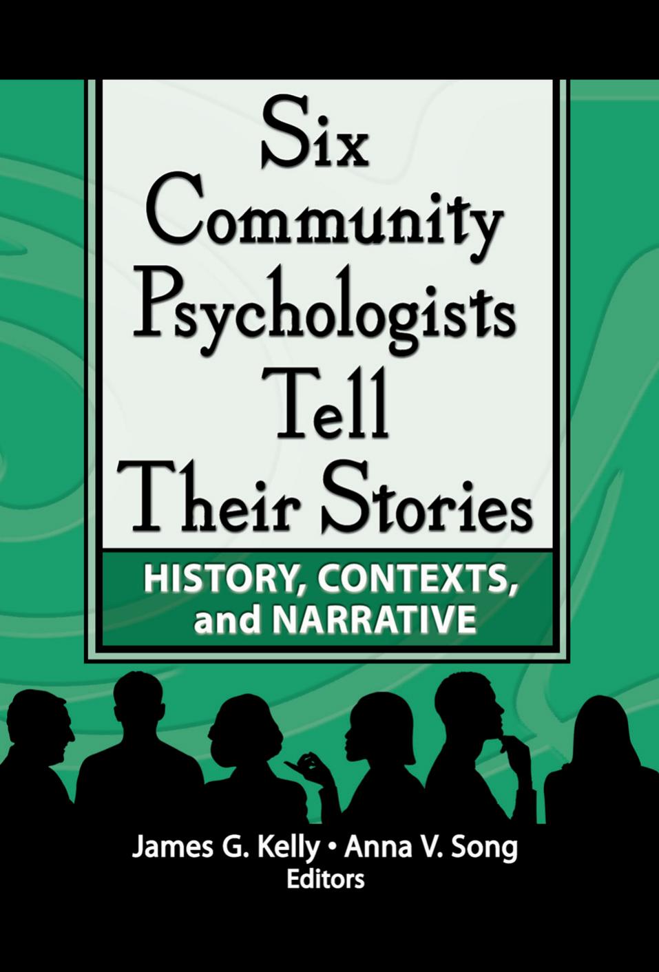 Six Community Psychologists Tell Their Stories : History, Contexts, and Narrative by James G. Kelly; Anna Song