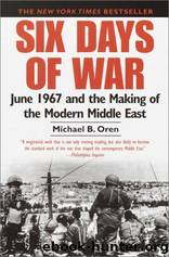 Six Days of War: June 1967 and the Making of the Modern Middle East by Oren Michael B