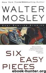 Six Easy Pieces Easy Rawlins Stories by Walter Mosley