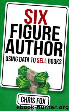 Six Figure Author: Using Data to Sell Books: Write Faster, Write Smarter by Chris Fox
