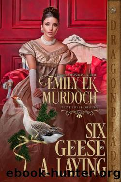 Six Geese a Laying: A Regency Historical Romance Holiday Tale (The Twelve Days of Christmas Book 7) by Emily E K Murdoch