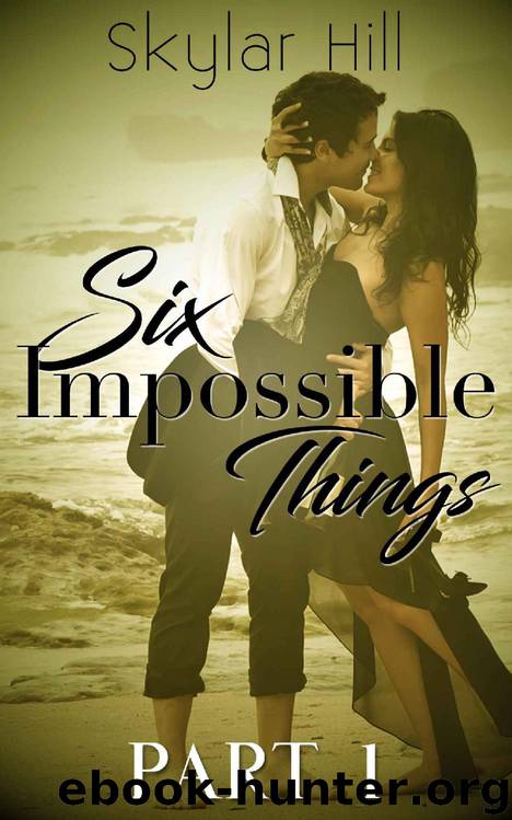 Six Impossible Things: Part One by Skylar Hill