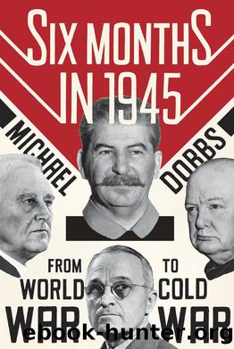 Six Months in 1945: From World War to Cold War by Michael Dobbs