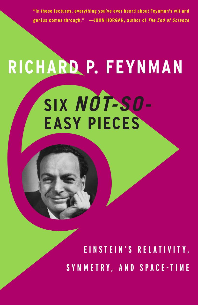 Six Not-So-Easy Pieces: Einstein's Relativity, Symmetry, and Space-Time by Richard P. Feynman Robert B. Leighton Matthew Sands