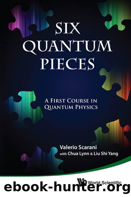 Six Quantum Pieces: A First Course in Quantum Physics (158 Pages) by Valerio Scarani Chua Lynn and Liu Shi Yang