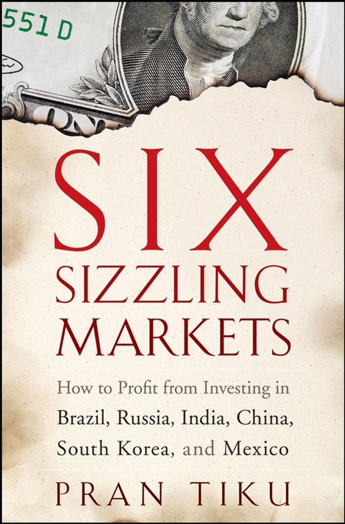 Six Sizzling Markets: How to Profit from Investing in Brazil, Russia, India, China, South Korea, and Mexico by Unknow