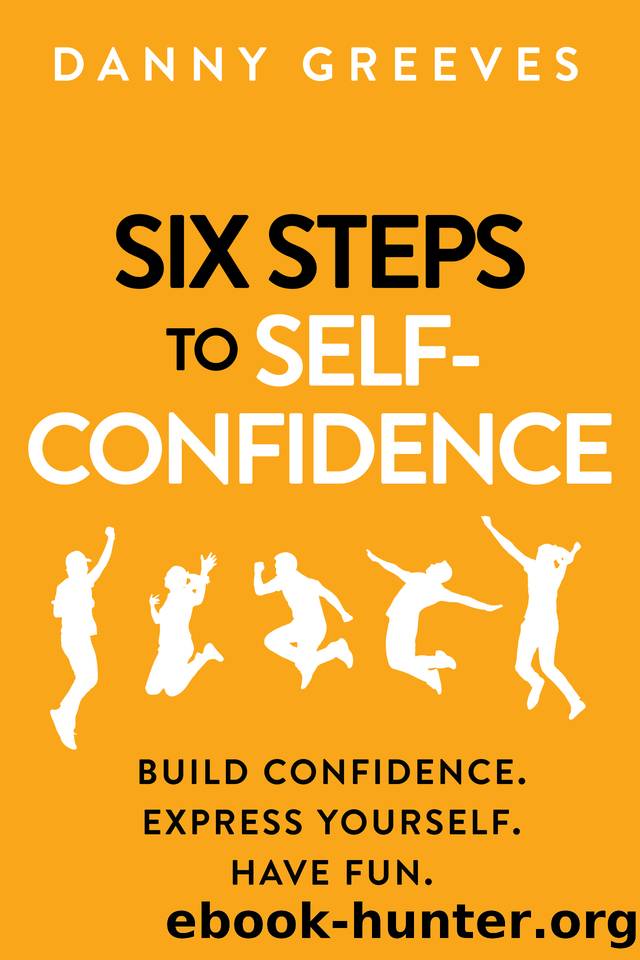 Six Steps to Self-Confidence: Build confidence. Express yourself. Have fun. by Greeves Danny