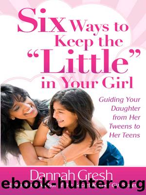 Six Ways to Keep the &quot;Little&quot; in Your Girl by Dannah Gresh