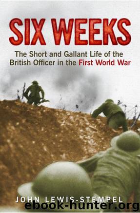 Six Weeks - The Short and Gallant Life of the British Officer in the First World War by John Lewis-Stempel