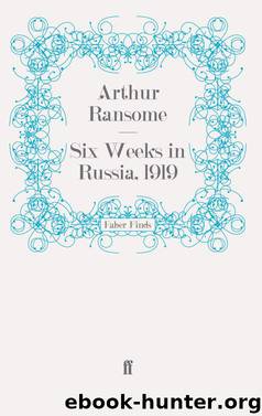Six Weeks in Russia, 1919 by Arthur Ransome
