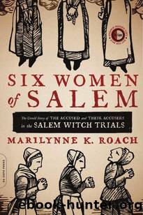 Six Women of Salem: The Untold Story of the Accused and Their Accusers in the Salem Witch Trials by Marilynne K. Roach