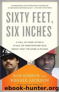 Sixty Feet, Six Inches: A Hall of Fame Pitcher & a Hall of Fame Hitter Talk About How the Game Is Played by Reggie Jackson; Lonnie Wheeler; Bob Gibson