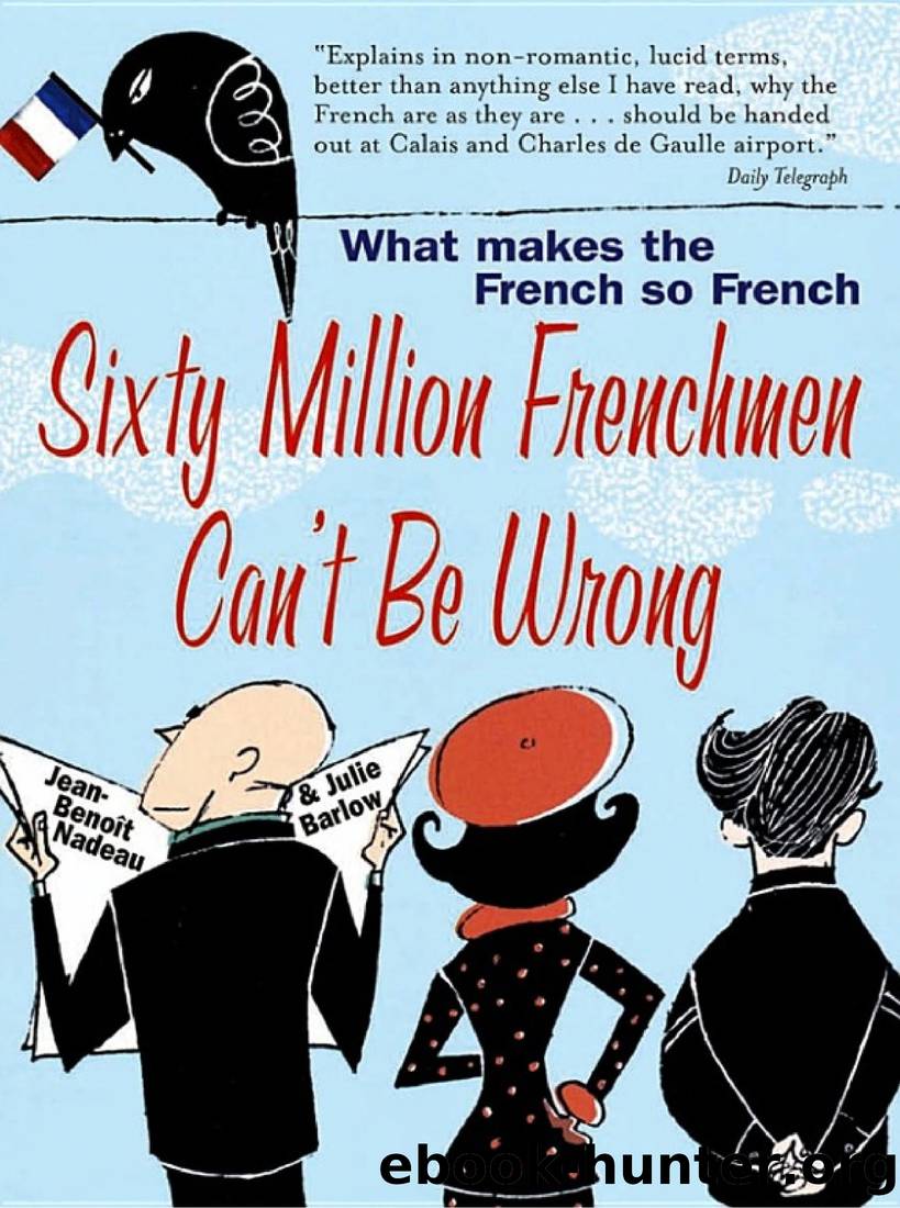 Sixty Million Frenchmen Can't Be Wrong: What Makes the French So French? by Jean-Benoit Nadeau & Julie Barlow