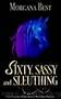 Sixty, Sassy, and Sleuthing: A Paranormal Women's Fiction Cozy Mystery (Colt Calling Horse Rescue Mysteries) by Morgana Best