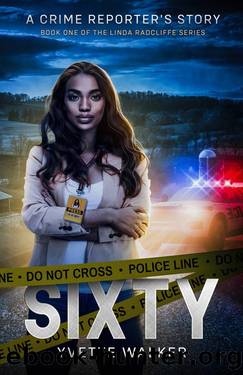 Sixty: A Crime Reporter's Story (The Linda Radcliffe Chronicles Book 1) by Yvette Walker