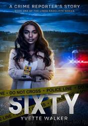 Sixty: A Crime Reporter's Story by Yvette Walker