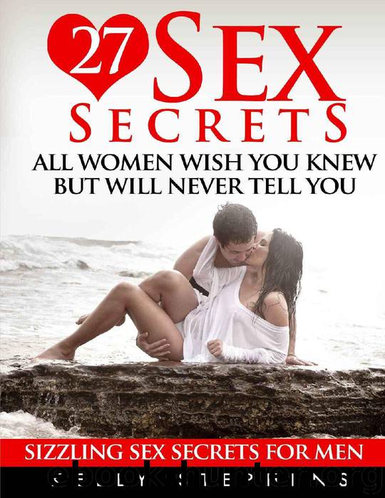 Sizzling Sex Secrets For Men: 27 Sex Secrets All Women Wish You Knew on how to turn her on, make her want you and become an alpha male (bedroom satisfaction tips, sex books for married couples) by Stephens Kelly