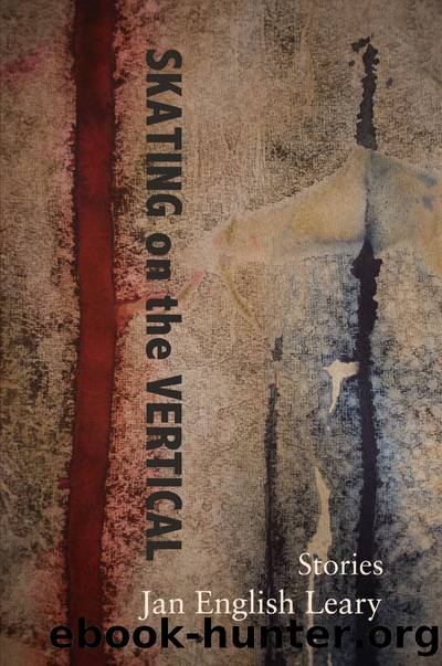 Skating on the Vertical: And Other Stories by Jan English Leary
