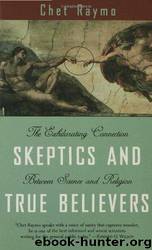 Skeptics and true believers: the exhilarating connection between science and religion by Chet Raymo