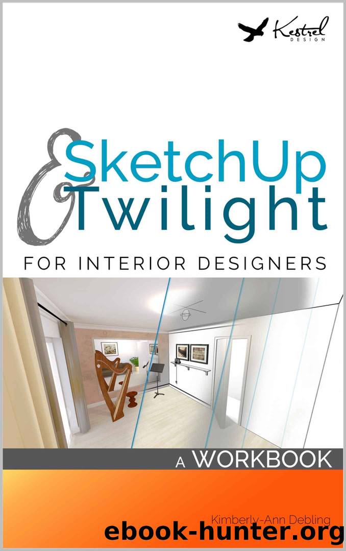 SketchUp & Twilight for Interior Designers: A Workbook: A workbook to develop efficient and effective workflow when using SketchUp and Twilight as an Interior Designer by Kimberly-Ann Debling