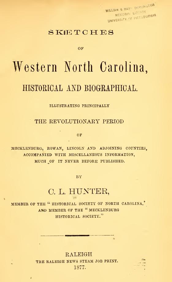 Sketches of Western North Carolina, Historical and Biographical Illustrating Principally the Revolutionary Period of Mecklenburg, Rowan, Lincoln and Adjoining Counties, Accompanied by C. L. Hunter