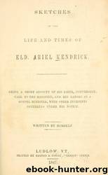 Sketches of the life and times of Eld. Ariel Kendrick, being a short account of his birth, conversion, call to the ministry, and his labors as a gospel minister, with other inciden by New York Public Library