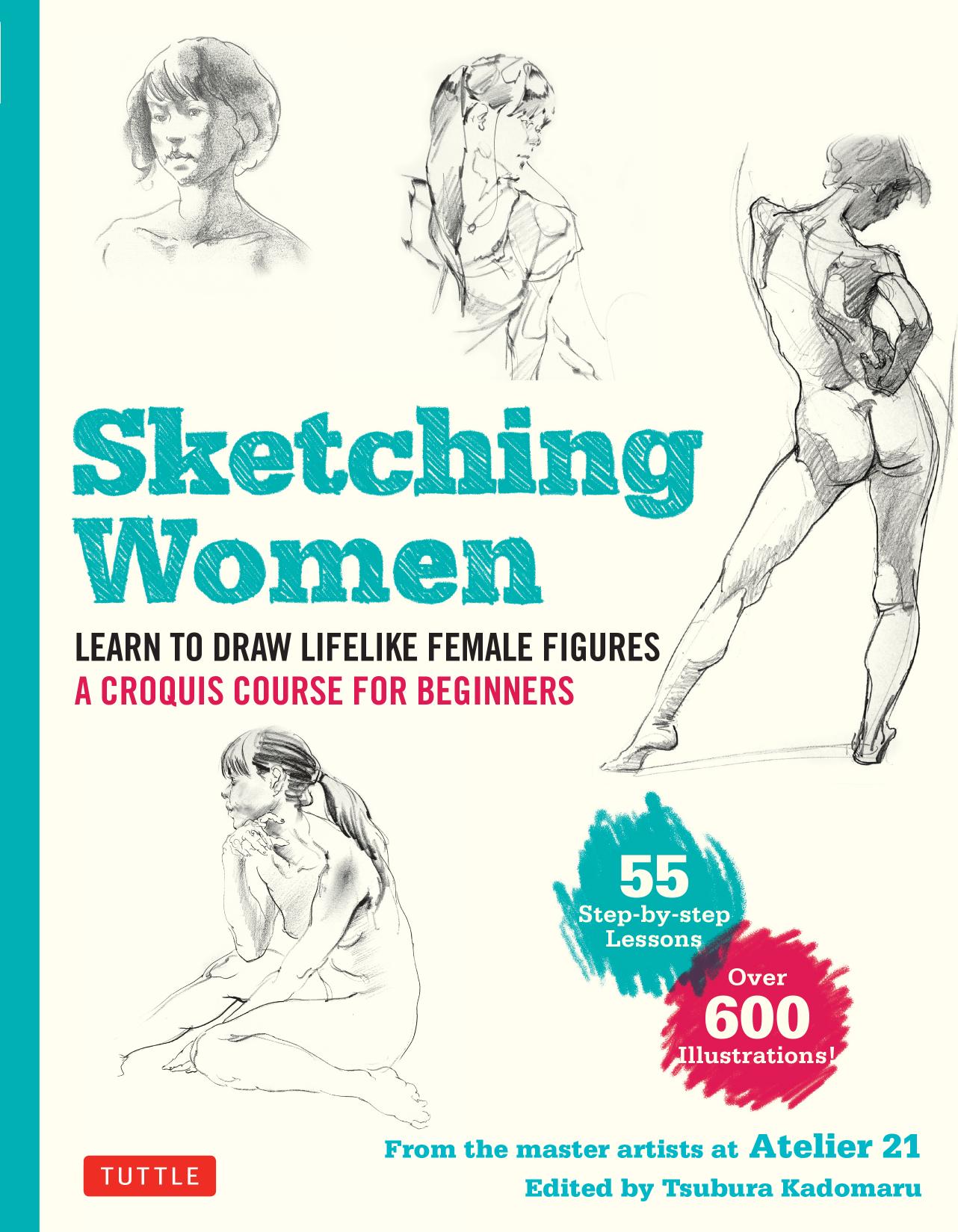 Sketching Women: Learn to Draw Lifelike Female Figures, A Complete Course for Beginners by Studio Atelier 21 (Author) Tsubura Kadomaru (Editor)