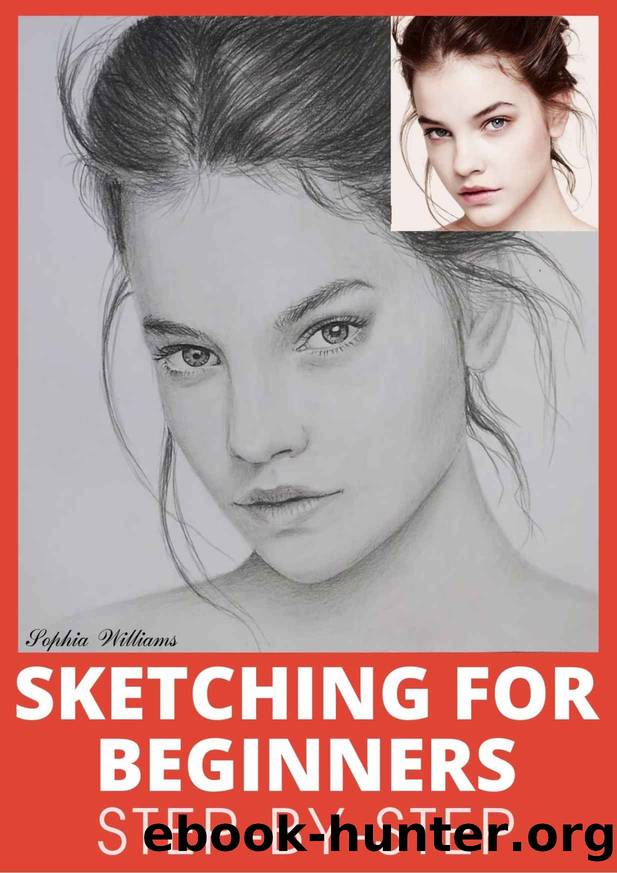Sketching for Beginners: Drawing Basics with Sophia Williams Learn Pencil Sketching and Drawing Step-by-Step to Expand Your Creativity Book 1 by Sophia Williams