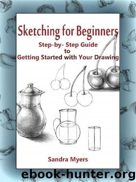 Sketching for Beginners: Step-by-Step Guide to Getting Started with Your Drawing by Sandra Myers
