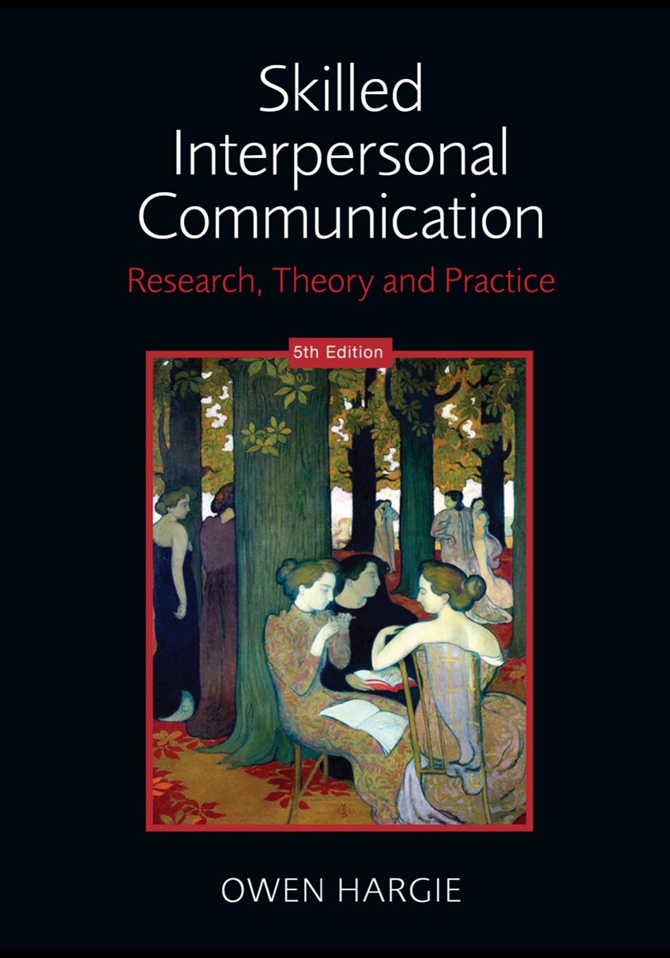 Skilled interpersonal communication: Research, theory and practice, Fifth edition by Owen Hargie