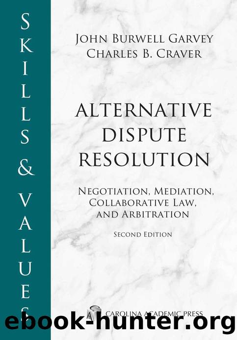 Skills & Values: Alternative Dispute Resolution: Negotiation, Mediation, Collaborative Law, and Arbitration, Second Edition by John Burwell Garvey Charles B. Craver