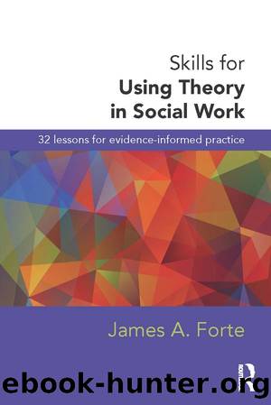 Skills for Using Theory in Social Work by James A. Forte