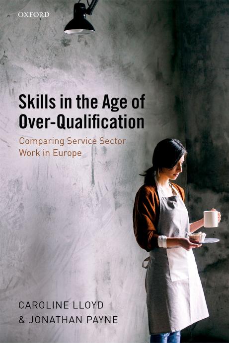 Skills in the Age of Over-Qualification: Comparing Service Sector Work in Europe by Caroline Lloyd and Jonathan Payne