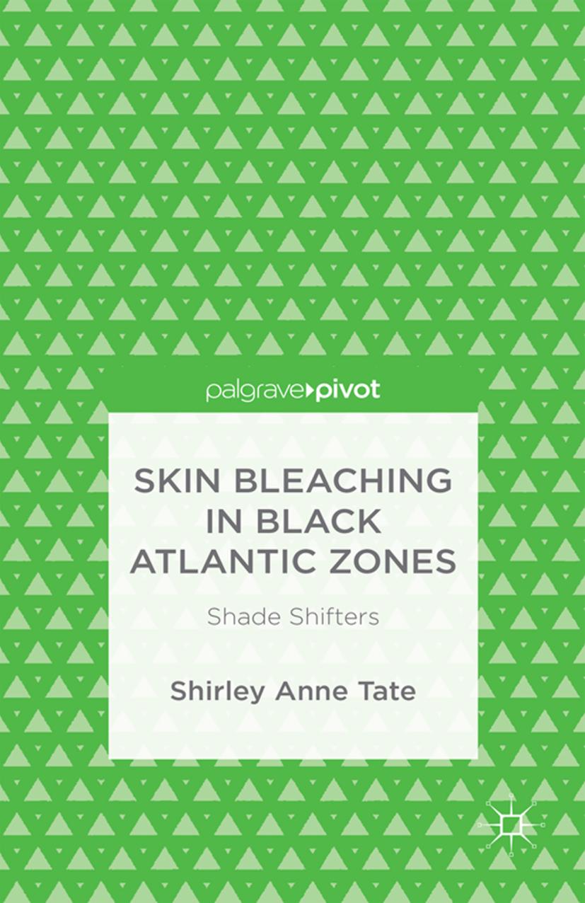 Skin Bleaching in Black Atlantic Zones: Shade Shifters by Shirley Anne Tate (auth.)