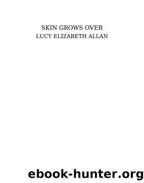 Skin Grows Over by Lucy Elizabeth Allan
