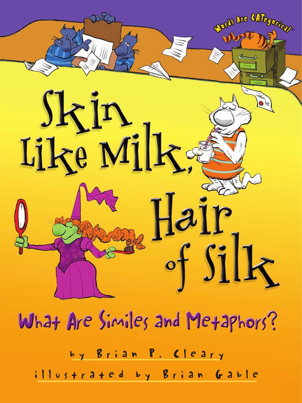 Skin Like Milk, Hair of Silk: What Are Similes and Metaphors? (Words Are Categorical) by Brian P. Cleary