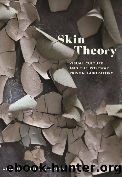 Skin Theory: Visual Culture and the Postwar Prison Laboratory by Cristina Mejia Visperas