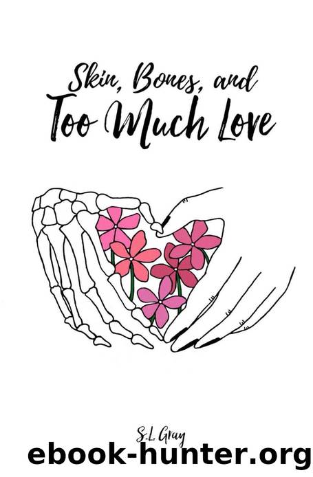Skin, Bones, and Too Much Love by S L Gray