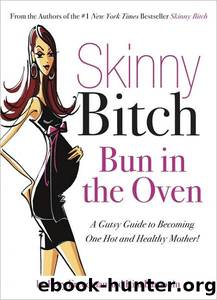 Skinny Bitch: Bun in the Oven: A Gutsy Guide to Becoming One Hot and Healthy Mother! by Rory Freedman